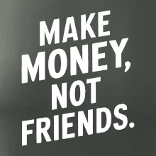 Make money not friends tiskací Make money not friends tiskací