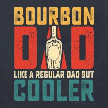 Bourbon dad like a regular dad but cooler