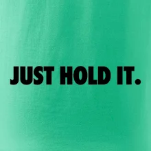Just hold it Just hold it