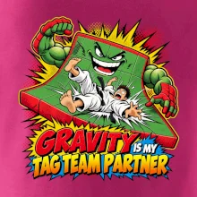 Gravity is my tag team partner