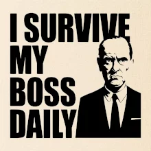 I survive my boss daily