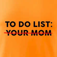 To do list: Your mom