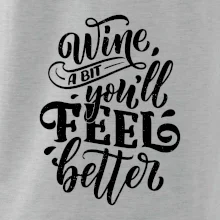 Wine a bit youll feel better Wine a bit youll feel better