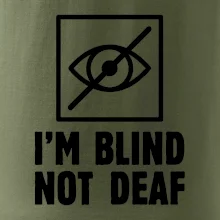 I'm blind not deaf I'm blind not deaf