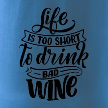 Life is a short to drink bad wine písacie