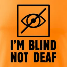 I'm blind not deaf I'm blind not deaf