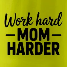 Work hard mom harder Work hard mom harder
