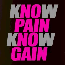 Know Pain, Know Gain