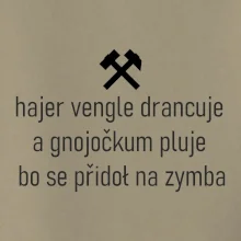Hajer vengle drancuje a gnojočkum pluje bo se přidoł na zymba
