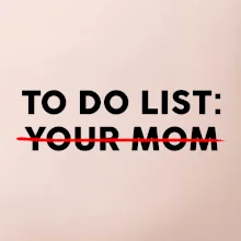 To do list: Your mom