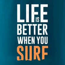 Life is better when you surf Life is better when you surf