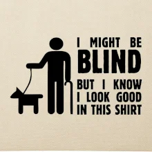I might be blind I might be blind