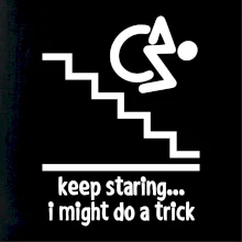 Keep staring i might do a trick Keep staring i might do a trick
