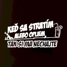 Keď sa stratím alebo opijem, tak si ma nechajte