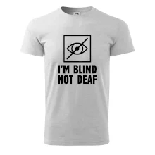 I'm blind not deaf I'm blind not deaf