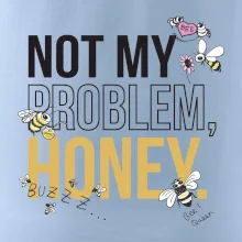 Not my problem, honey Not my problem, honey