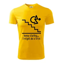 Keep staring i might do a trick Keep staring i might do a trick