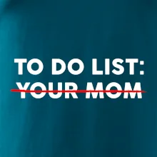To do list: Your mom