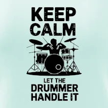 Keep Calm and Let The Drummer Handle It