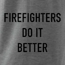 Firefighters Do It Better Firefighters Do It Better