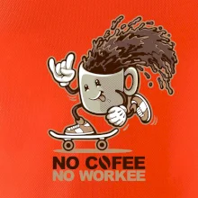 No cofee no workee