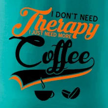 I don't need therapy coffee I don't need therapy coffee