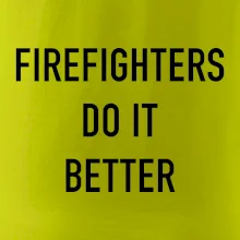 Firefighters Do It Better Firefighters Do It Better