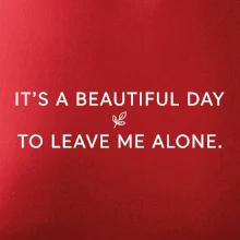 It's a beautiful day to leave me alone.