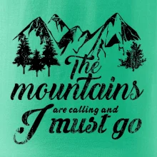 The mountains are calling and i must go The mountains are calling and i must go