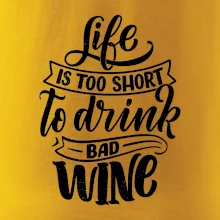 Life is a short to drink bad wine písacie
