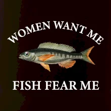 Women want me, fish fear me