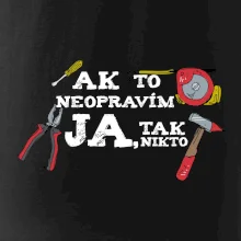 Ak to neopravim ja, tak nikto Ak to neopravim ja, tak nikto