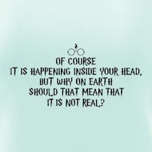 Of course it is happening inside your head