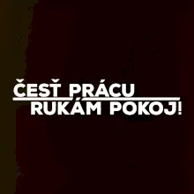 Česť prácu a rukám pokoj