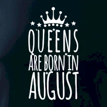 Queens are born in August