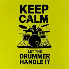 Keep Calm and Let The Drummer Handle It