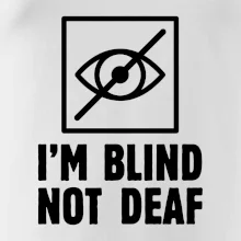 I'm blind not deaf I'm blind not deaf