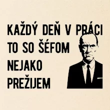 Každý deň v práci to so šéfom nejako prežijem