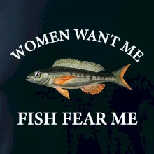 Women want me, fish fear me