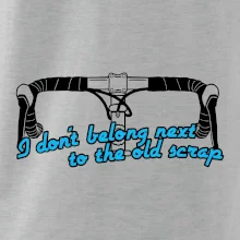 I don't belong next to the old scrap I don't belong next to the old scrap