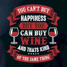 You can't buy happiness but you can buy wine You can't buy happiness but you can buy wine