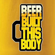 Beer built this body Beer built this body