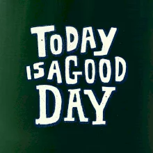 Today is a good day