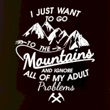 I just to go Mountains - Zahoď problémy a choď do hôr I just to go Mountains - Zahoď problémy a choď do hôr