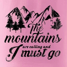 The mountains are calling and i must go The mountains are calling and i must go