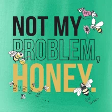 Not my problem, honey Not my problem, honey