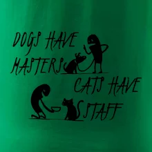 Dogs have masters, cats have staff Dogs have masters, cats have staff