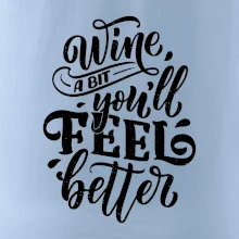 Wine a bit youll feel better Wine a bit youll feel better