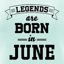 Legends are born in June Legends are born in June