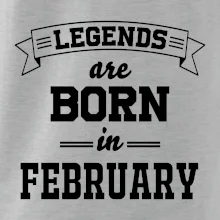 Legends are born in February Legends are born in February